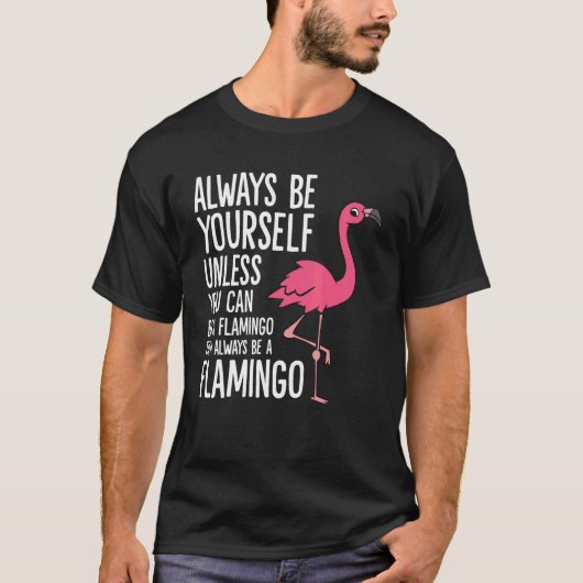 Always Be Yourself Unless You Can Be A Flamingo T-shirt (Voorkant)