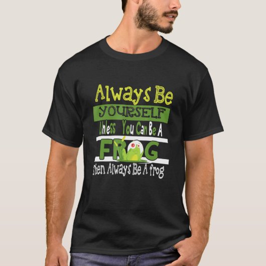 Always Be Yourself Unless You Can Be A Frog Cute F T-shirt (Voorkant)