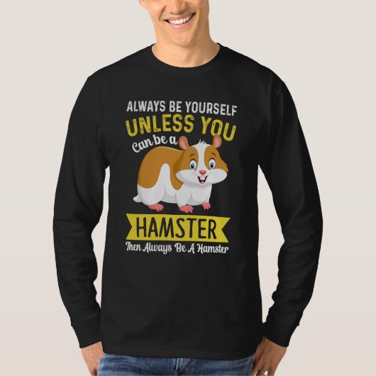 Always Be Yourself Unless You Can Be A Hamster Ham T-shirt (Voorkant)