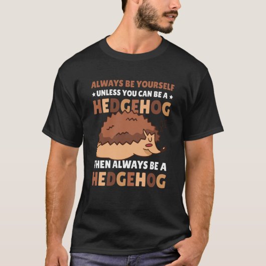 Always be Yourself unless you can be a Hedgehog  5 T-shirt (Voorkant)