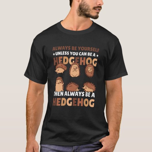 Always be Yourself unless you can be a Hedgehog  7 T-shirt (Voorkant)