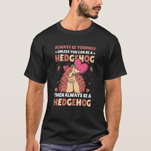 Always be Yourself unless you can be a Hedgehog  7 T-shirt (Voorkant)