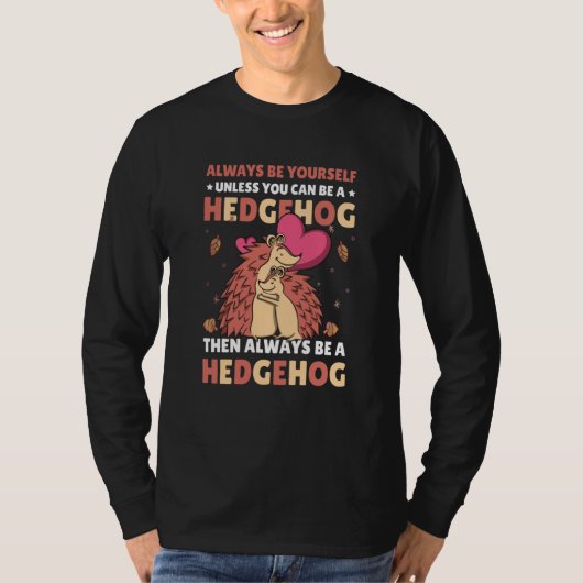 Always be Yourself unless you can be a Hedgehog  7 T-shirt (Voorkant)