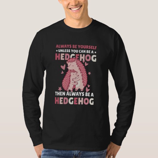 Always be Yourself unless you can be a Hedgehog  8 T-shirt (Voorkant)