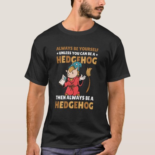 Always be Yourself unless you can be a Hedgehog  8 T-shirt (Voorkant)