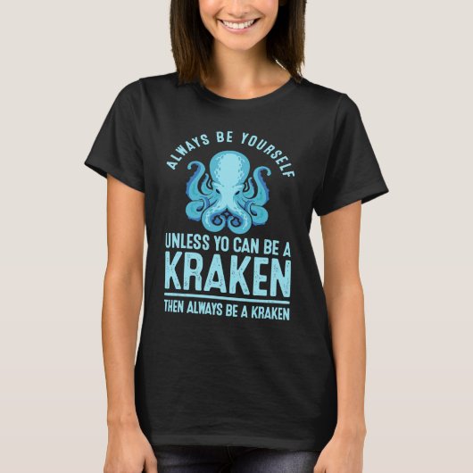 Always be Yourself Unless You Can Be A Kraken T-shirt (Voorkant)