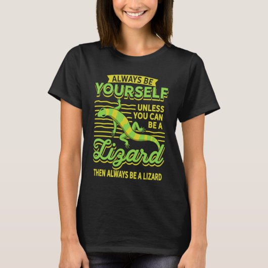 Always Be Yourself Unless You Can Be A Lizard Then T-shirt (Voorkant)