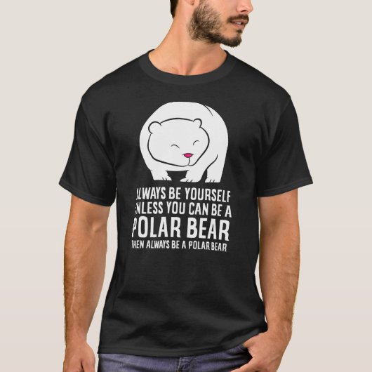 Always Be Yourself Unless You Can Be A Polar Bear T-shirt (Voorkant)