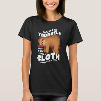Always be yourself unless you can be a sloth t-shirt