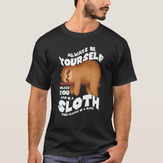 Always be yourself unless you can be a sloth t-shirt
