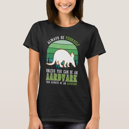 Always be yourself Unless you can be an Aardvark T-shirt (Voorkant)