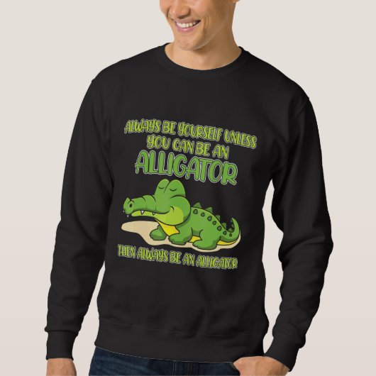 Always Be Yourself Unless You Can Be An Alligator Trui (Voorkant)
