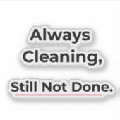 Always Cleaning Still Not Done Funny sticker (Devant)