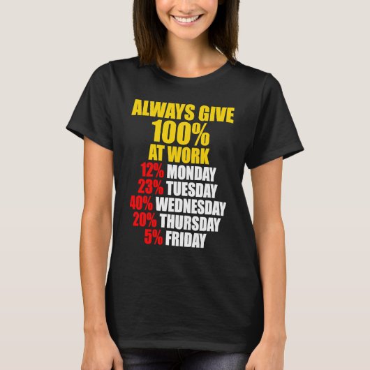 Always Give 100 At Work Monday Through Friday T-shirt (Voorkant)