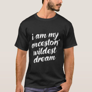 Am My Ancestors Wildest Dream Black History Maand T-shirt