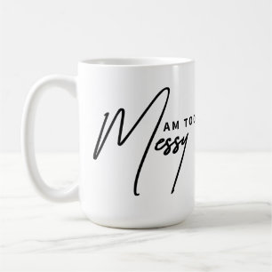 Am Too Messy - Drôle café Mug pour les amateurs de