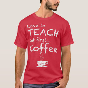 Amour À Enseigner Mais Premier Tshirt Café Drôle T