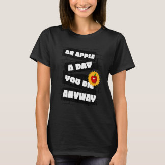 An Apple a Day, You die anyway Funny T-shirt