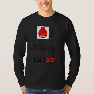 Analog Till I Die T-shirt