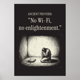 Ancient proverb: “No Wi-Fi, no enlightenment.” Poster