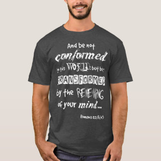 And be not conformed to this WORLD WL Romans 122 k T-shirt