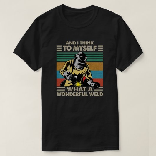 And I Think To Myself What A Wonderful Weld T-shirt (Design voorkant)