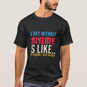 Anime Art voor mannen, een dag zonder animme, Anim T-shirt
