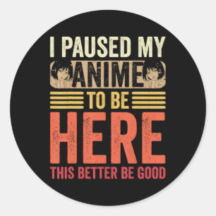 Anime ik heb mijn Anime onderbroken om hier te zij Ronde Sticker
