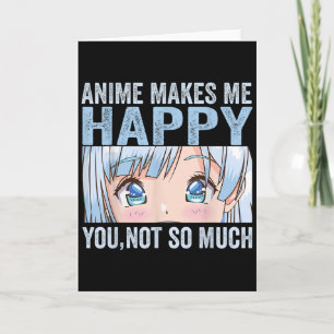Anime Maakt Me Gelukkig Je Niet Zo Veel Funny Anim Kaart