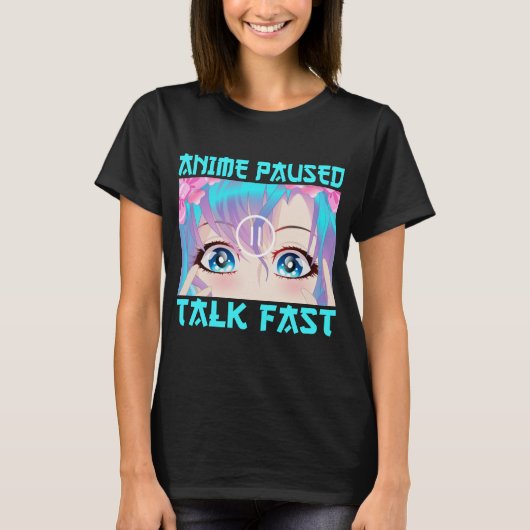 Anime Pause Talk Fast T-Shirt (Devant)