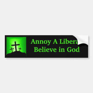 Annoy a Liberal Believe in God Bumpersticker