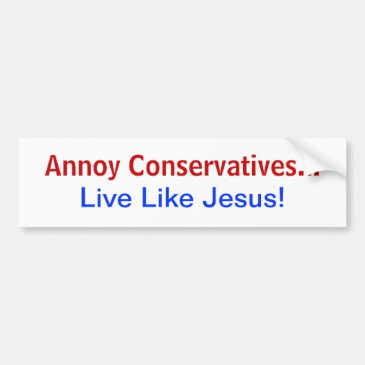 Annoy Conservatives.. Leef als Jezus! Bumpersticker (Voorkant)
