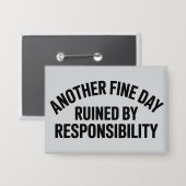Another Fine Day Ruined by Responsibility Funny  Button (Voorkant / Achterkant)