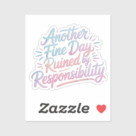 Another fine day ruined by responsibility - funny sticker (Vel)