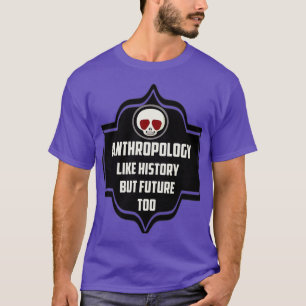 ANTHROPOLOGIE ALS GESCHIEDENIS, MAAR TOEKOMST OOK T-SHIRT
