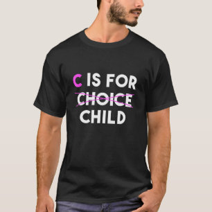 Anti Abortus Pro Life C is voor kind niet keuze F T-shirt