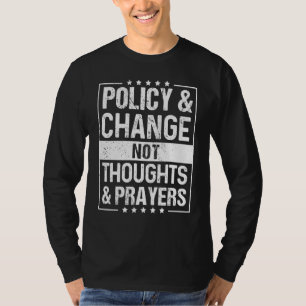 Anti Gun Policy & Change Not Thoughts & Prayers We T-shirt