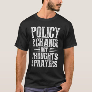 Anti Gun Policy & Change Not Thoughts & Prayers We T-shirt