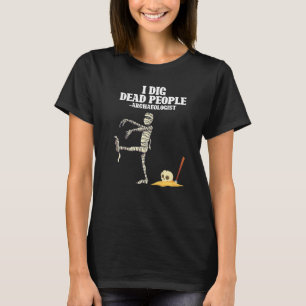 Antiek archeologie ik dig dode mensen Mummy Archae T-shirt