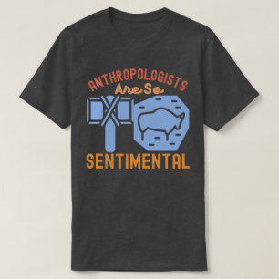 Antropologen zijn zo sentimenteel t-shirt