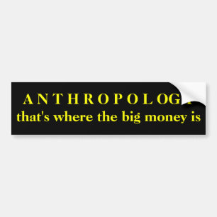 Antropologie - dat is waar het grote geld is bumpersticker