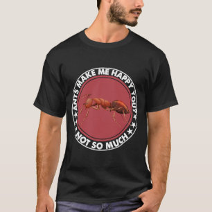 Ants maken me blij dat je niet zo veel kostuum heb t-shirt