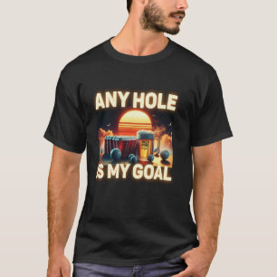 Any Hole is mijn doel Drink spel Beer Pong t Shir T-shirt