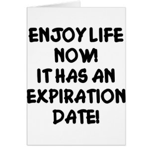 Appréciez la vie maintenant qu'il a une date