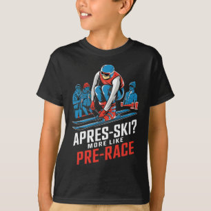 Apres Ski is Eerder Pre Race Alpineskiën T-shirt