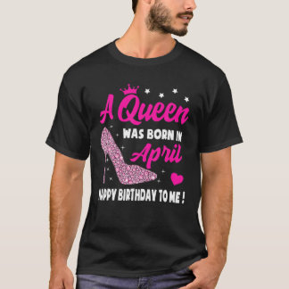 April Birthday S For Women Girls Queen Born In Apr T-shirt