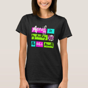 April is mijn verjaardag ja de hele maand t-shirt