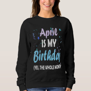 April is My Birthday The Whole Month April Birthda Trui
