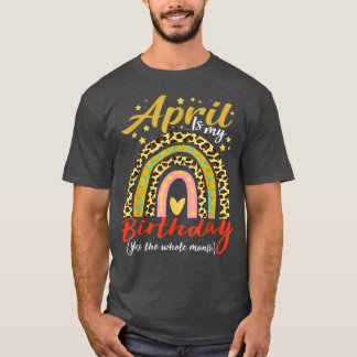 April Is My Birthday Yes The Whole Month April Bda T-shirt