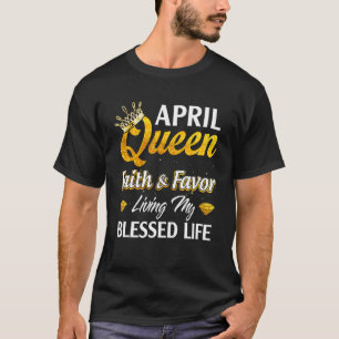 April Queen Faith Favor Living My Blessed Life Bir T-shirt